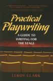 Leroy Clark Practical Playwriting A Guide To Writing For The Stage 