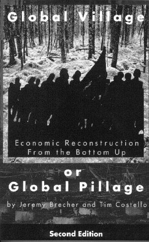 Jeremy Brecher/Global Village or Global Pillage@ Economic Reconstruction from the Bottom Up