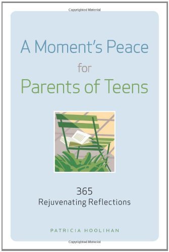 Patricia Hoolihan A Moment's Peace For Parents Of Teens 365 Rejuvenating Reflections 
