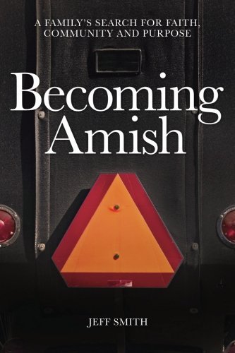 Jeff Smith/Becoming Amish@ A family's search for faith, community and purpos