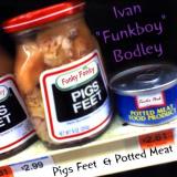 Ivan "funkboy" Bodley Pigs Feet & Potted Meat 