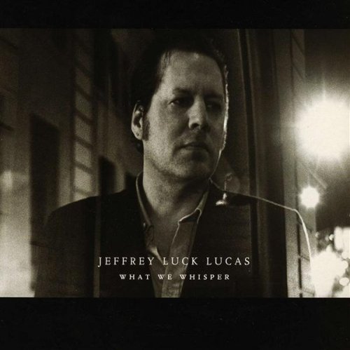 Jeffrey Luck Lucas/What We Whisper