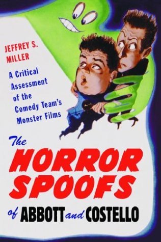 Jeffrey S. Miller The Horror Spoofs Of Abbott And Costello A Critical Assessment Of The Comedy Team's Monste 