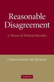 Christopher Mcmahon Reasonable Disagreement A Theory Of Political Morality 