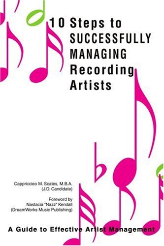 Cappriccieo M. Scates/10 Steps To Successfully Managing Recording Artist@A Guide To Effective Artist Management