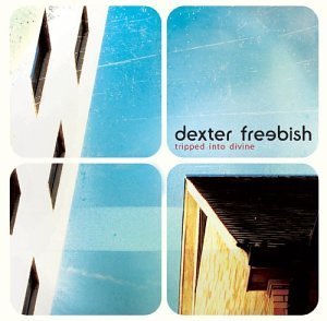 Dexter Freebish/Tripped Into Divine