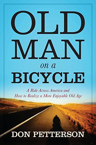 Don Petterson Old Man On A Bicycle A Ride Across America And How To Realize A More E 