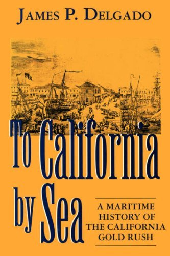 James P. Delgado To California By Sea A Maritime History Of The California Gold Rush Revised 