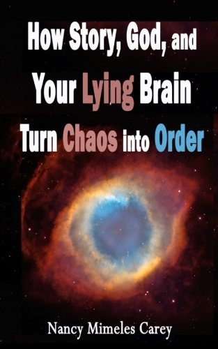 Nancy Mimeles Carey How Story God And Your Lying Brain Turn Chaos In 