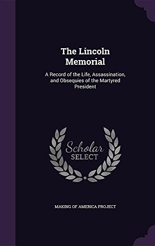 Making of America Project/The Lincoln Memorial@ A Record of the Life, Assassination, and Obsequie