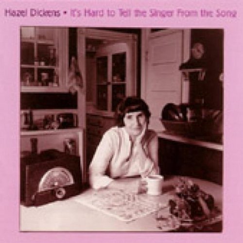 Hazel Dickens/It's Hard To Tell The Singer F