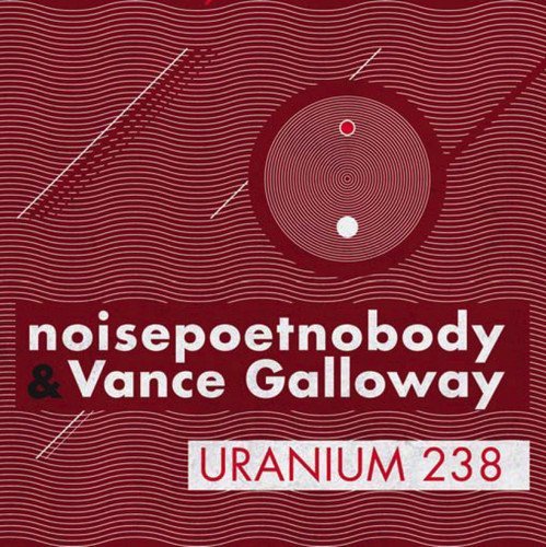 Noisepoetnobody & Vance Gallow/Uranium 238