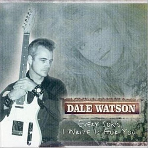 Dale Watson/Every Song I Write Is For You