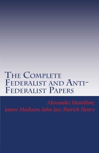 James Madison The Complete Federalist And Anti Federalist Papers 