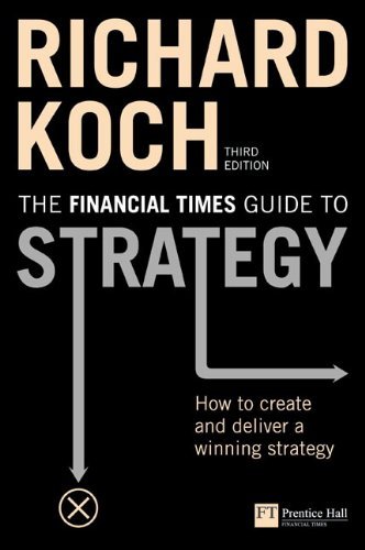 Richard Koch Ft Guide To Strategy How To Create And Deliver A Winning Strategy 0003 Edition; 