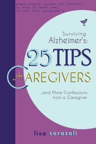 Lisa Cerasoli/Surviving Alzheimer's@ 25 TIPS for Caregivers: ...And More Confessions f