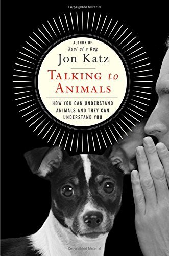 Jon Katz/Talking to Animals@ How You Can Understand Animals and They Can Under