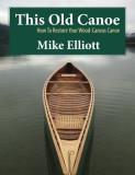 Mike Elliott This Old Canoe How To Restore Your Wood Canvas Canoe 
