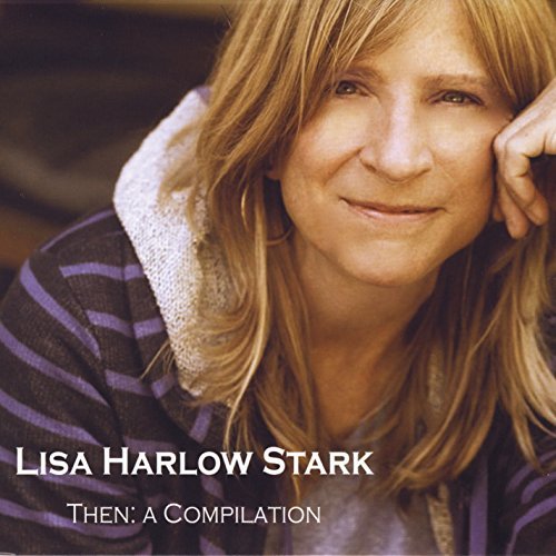 Lisa Harlow Stark/Then: A Compilation