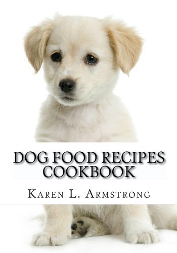 Karen L. Armstrong Dog Food Recipes Cookbook Dog Treat Recipes Raw Dog Food Recipes And Healt 
