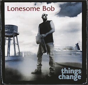Lonesome Bob/Things Change