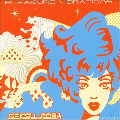 Seksu Roba/Pleasure Vibrations
