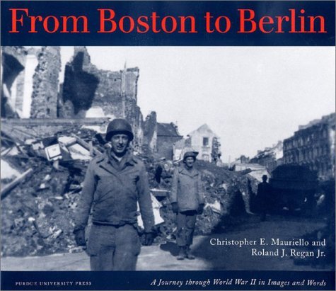 Christopher E. Mauriello/From Boston to Berlin@ A Journey Through World War II in Images and Word