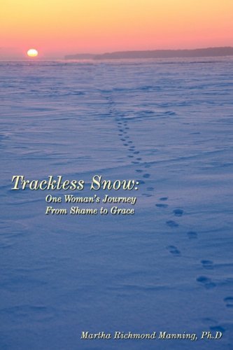 Martha Manning/Trackless Snow@ One Woman's Journey from Shame to Grace