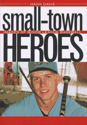 Hank Davis/Small-Town Heroes@ Images of Minor League Baseball
