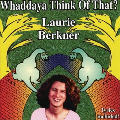 Laurie Berkner/Whaddaya Think Of That?