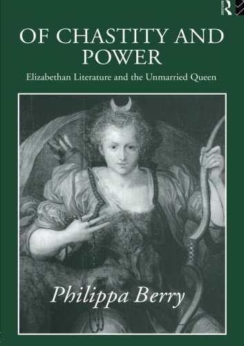 Philippa Berry Of Chastity And Power Elizabethan Literature And The Unmarried Queen 