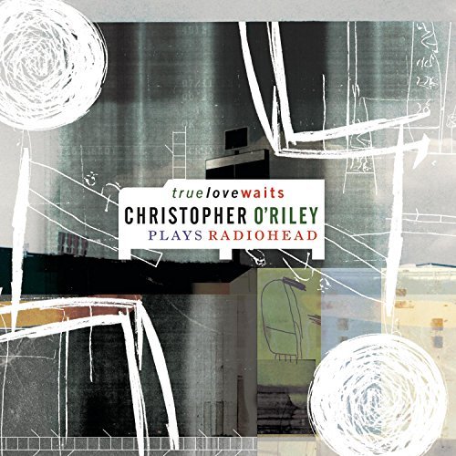 Christopher O'Riley/True Love Waits: Christopher O@696998732124