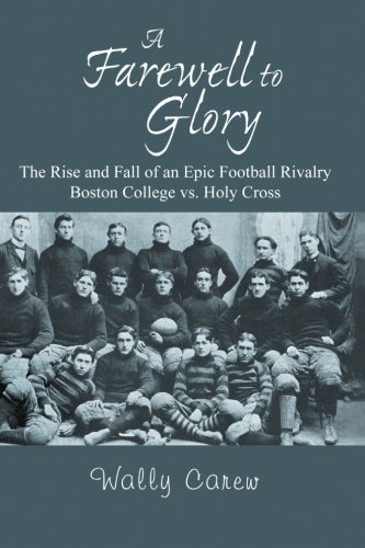 Wally Carew/A Farewell to Glory@ The Rise and Fall of an Epic Football Rivalry Bos