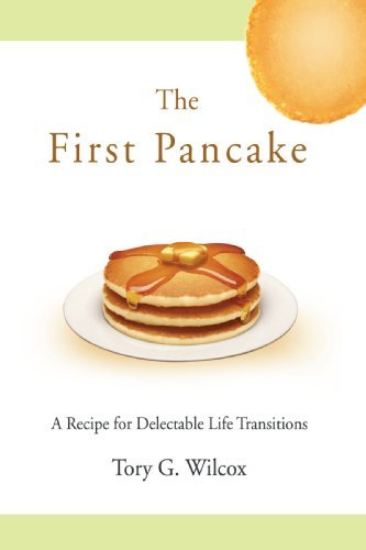 Tory G. Wilcox The First Pancake A Recipe For Delectable Life Transitions 