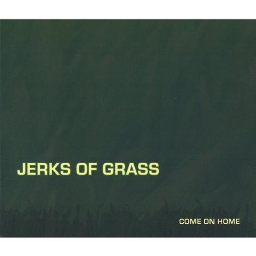 Jerks Of Grass Come On Home Local 