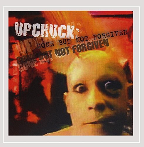 Upchuck/Upchuck: Gone But Not Forgiven