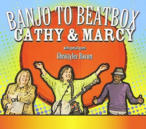 Cathy & Marcy Marxer Fink/Banjo To Beatbox@Feat. Christylez Bacon