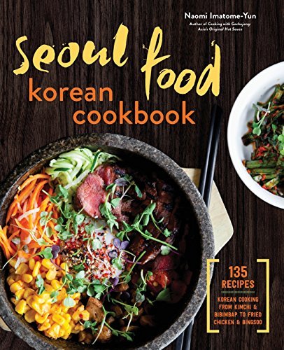 Naomi Imatome Yun Seoul Food Korean Cookbook Korean Cooking From Kimchi And Bibimbap To Fried 