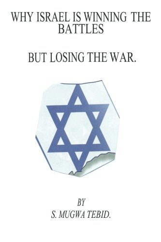 Stephen Mugwa Tebid/Why Israel Is Winning The Battles But Losing The W