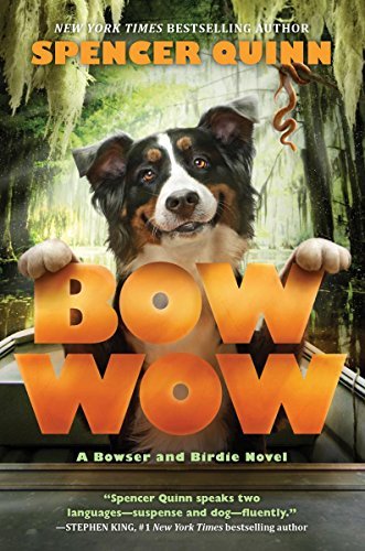 Spencer Quinn/Bow Wow@ A Bowser and Birdie Novel: A Bowser and Birdie No
