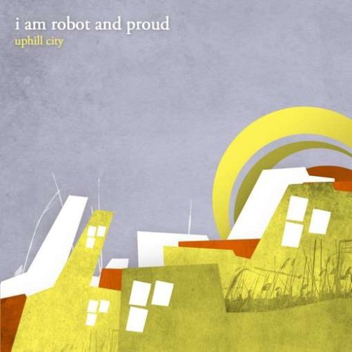 I Am Robot & Proud Uphill City 