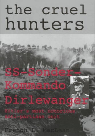French L. Maclean The Cruel Hunters Ss Sonderkommando Dirlewanger Hitler's Most Notor 