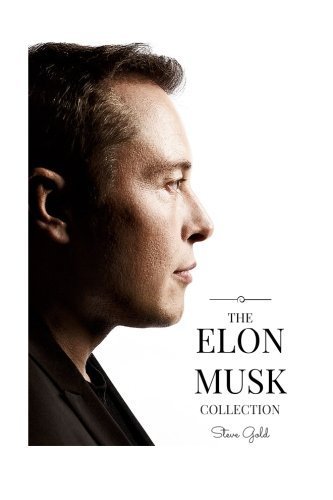 Steve Gold/The Elon Musk Collection@ The Biography Of A Modern Day Renaissance Man & T