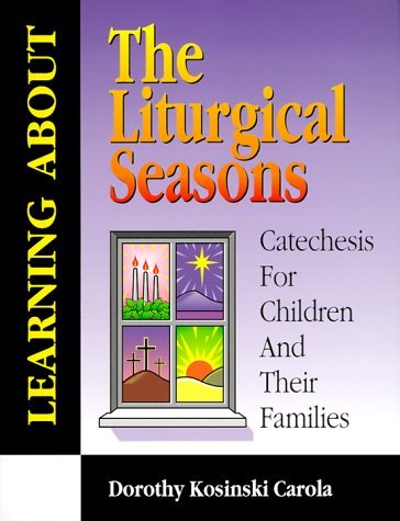 Dorothy Kosinski Carola Learning About The Lurtigical Seasons Catechesis For Children And Their Families 
