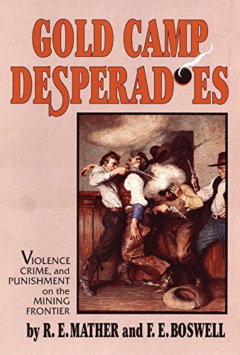 R. E. Mather/Gold Camp Desperadoes@ Violence, Crime, and Punishment on the Mining Fro