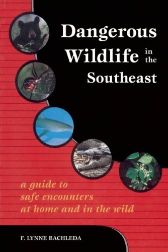 F. Lynne Bachleda Dangerous Wildlife In The Southeast A Guide To Safe Encounters At Home And In The Wil 