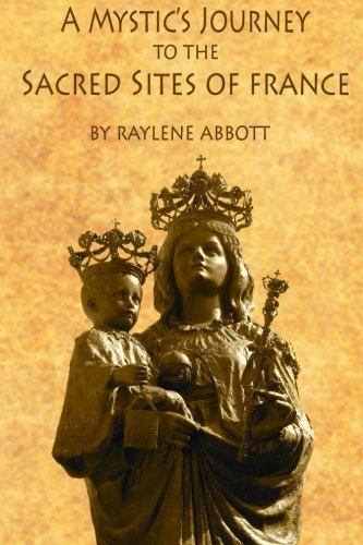Raylene Abbott/A Mystic's Journey to the Sacred Sites of France