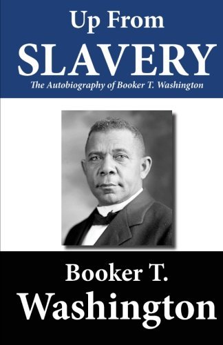 Booker T. Washington Up From Slavery The Autobiography Of Booker T. Washington 