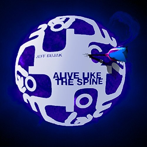 Jeff Bujak/Alive Like The Spine