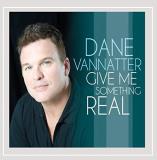 Dane Vannatter Give Me Something Real 